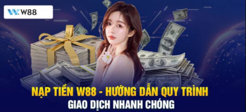 Khi nạp tiền W88 cần lưu ý gì không?